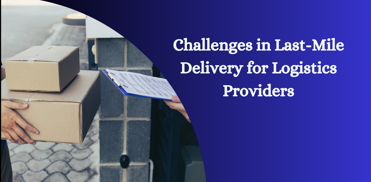 Challenges in Last-Mile Delivery for Logistics Providers